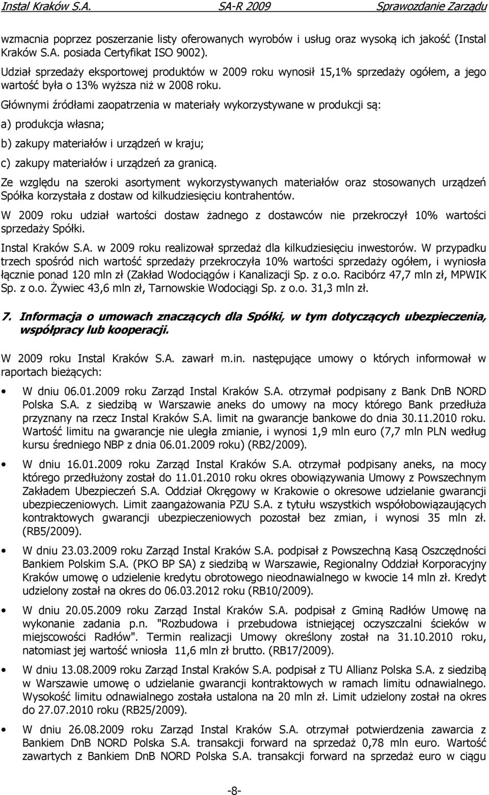 Głównymi źródłami zaopatrzenia w materiały wykorzystywane w produkcji są: a) produkcja własna; b) zakupy materiałów i urządzeń w kraju; c) zakupy materiałów i urządzeń za granicą.