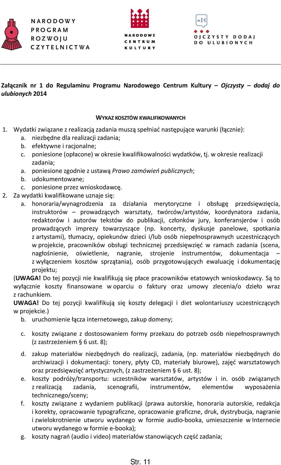 poniesione (opłacone) w okresie kwalifikowalności wydatków, tj. w okresie realizacji zadania; a. poniesione zgodnie z ustawą Prawo zamówień publicznych; b. udokumentowane; c.