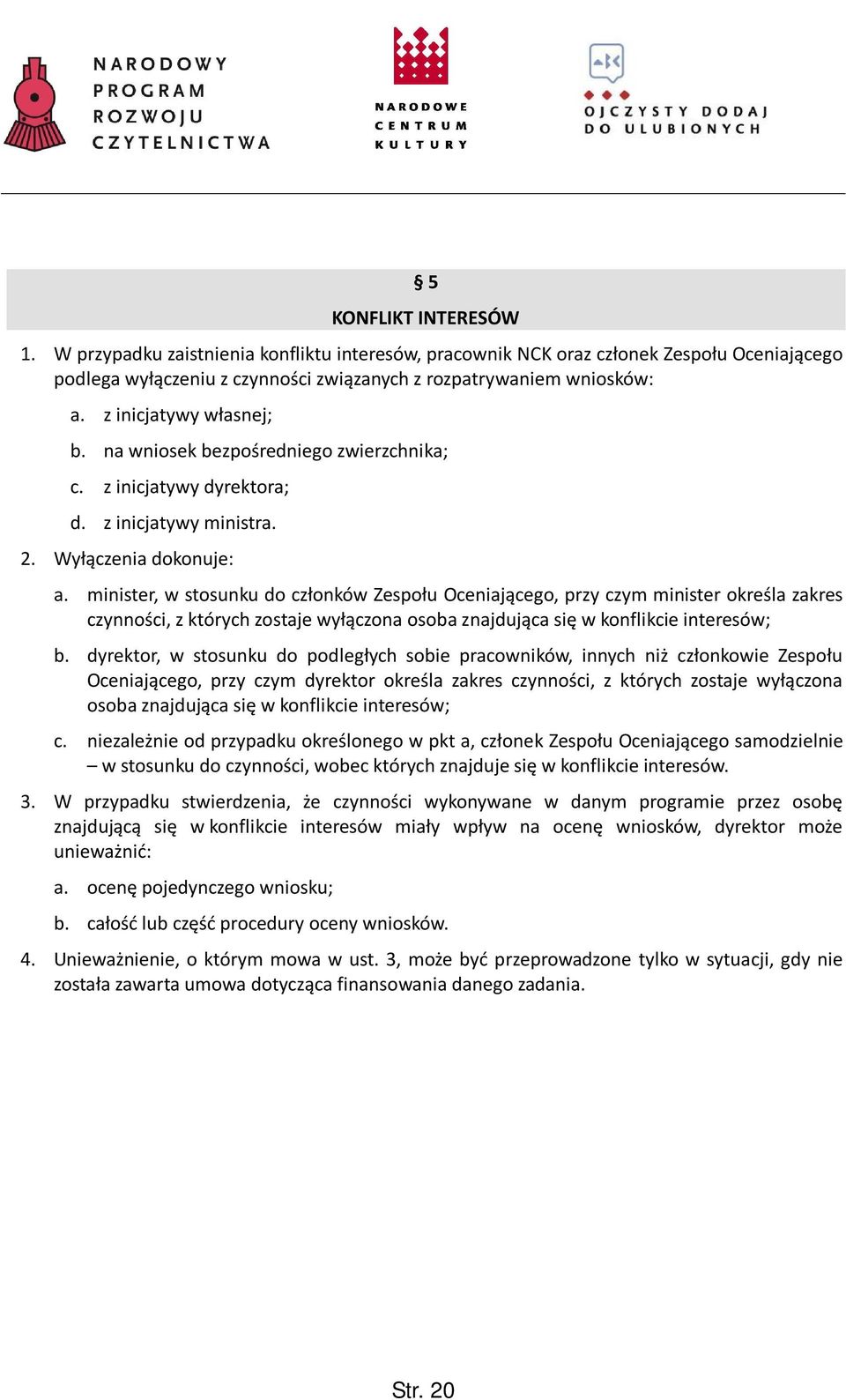 minister, w stosunku do członków Zespołu Oceniającego, przy czym minister określa zakres czynności, z których zostaje wyłączona osoba znajdująca się w konflikcie interesów; b.