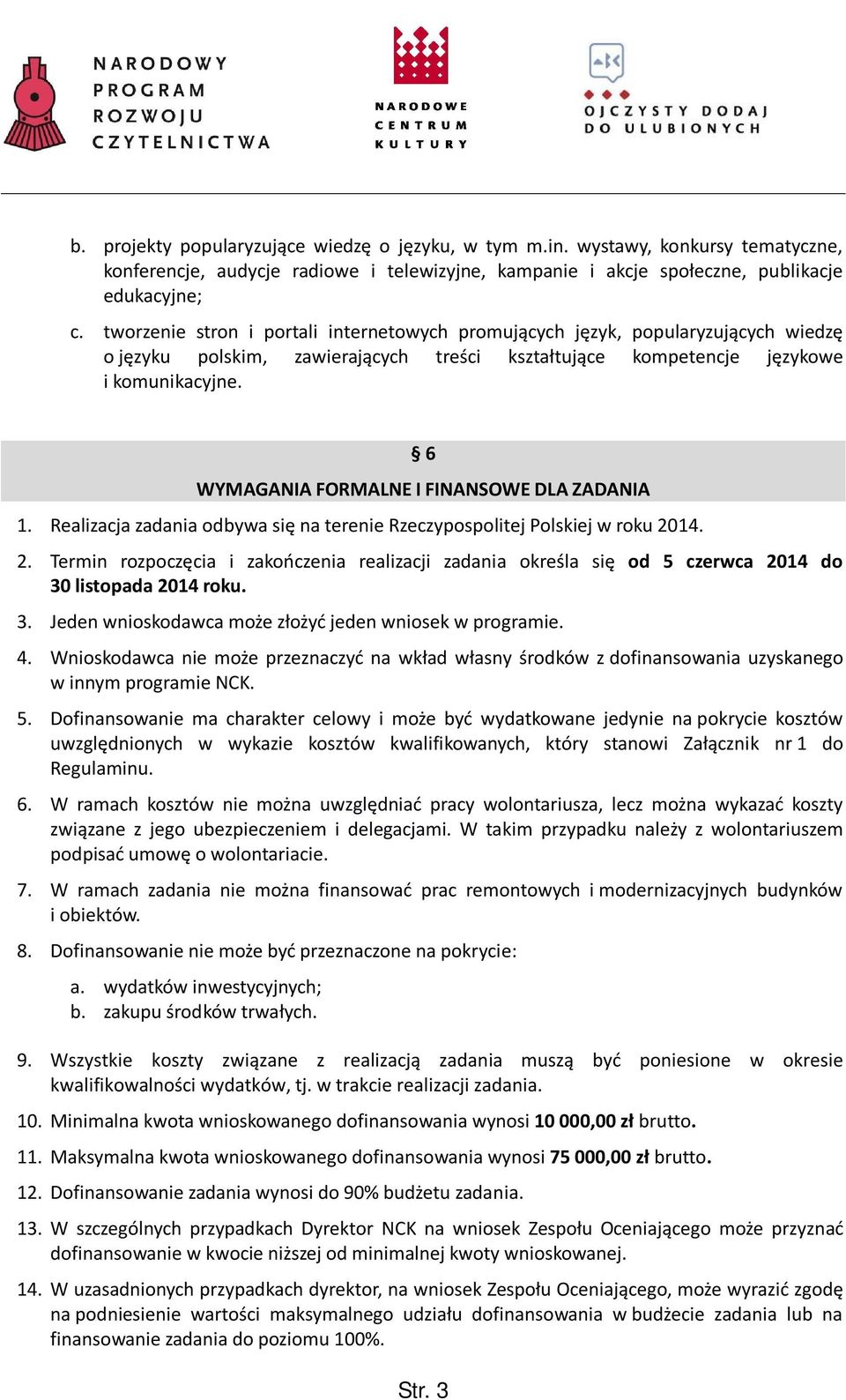 6 WYMAGANIA FORMALNE I FINANSOWE DLA ZADANIA 1. Realizacja zadania odbywa się na terenie Rzeczypospolitej Polskiej w roku 20