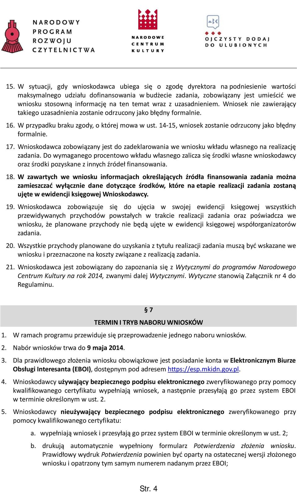 14-15, wniosek zostanie odrzucony jako błędny formalnie. 17. Wnioskodawca zobowiązany jest do zadeklarowania we wniosku wkładu własnego na realizację zadania.