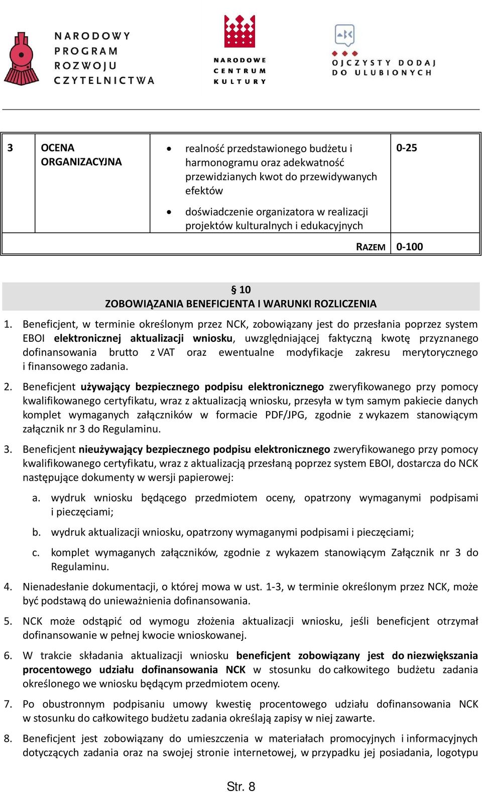 Beneficjent, w terminie określonym przez NCK, zobowiązany jest do przesłania poprzez system EBOI elektronicznej aktualizacji wniosku, uwzględniającej faktyczną kwotę przyznanego dofinansowania brutto