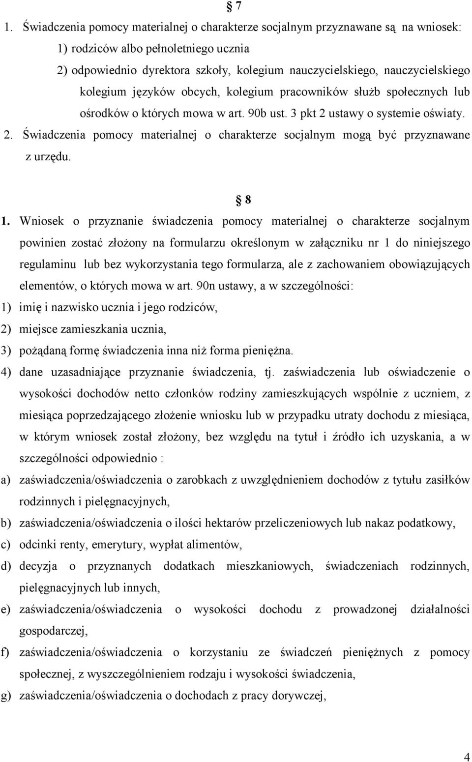 ustawy o systemie oświaty. 2. Świadczenia pomocy materialnej o charakterze socjalnym mogą być przyznawane z urzędu. 8 1.