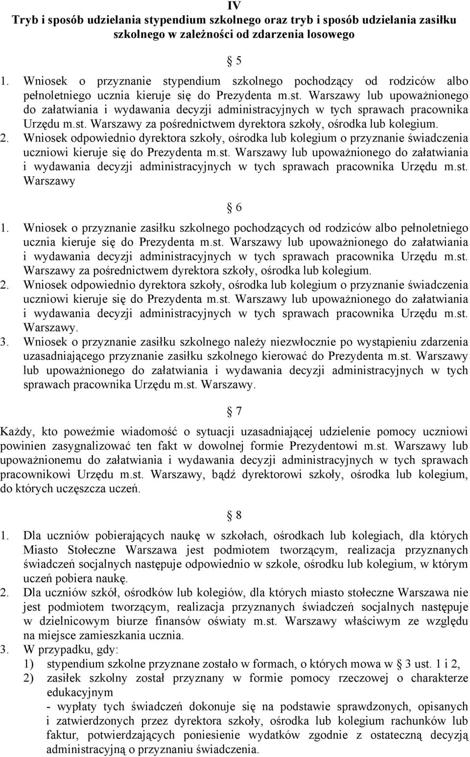 st. Warszawy za pośrednictwem dyrektora szkoły, ośrodka lub kolegium. 2. Wniosek odpowiednio dyrektora szkoły, ośrodka lub kolegium o przyznanie świadczenia uczniowi kieruje się do Prezydenta m.st. Warszawy lub upoważnionego do załatwiania i wydawania decyzji administracyjnych w tych sprawach pracownika Urzędu m.