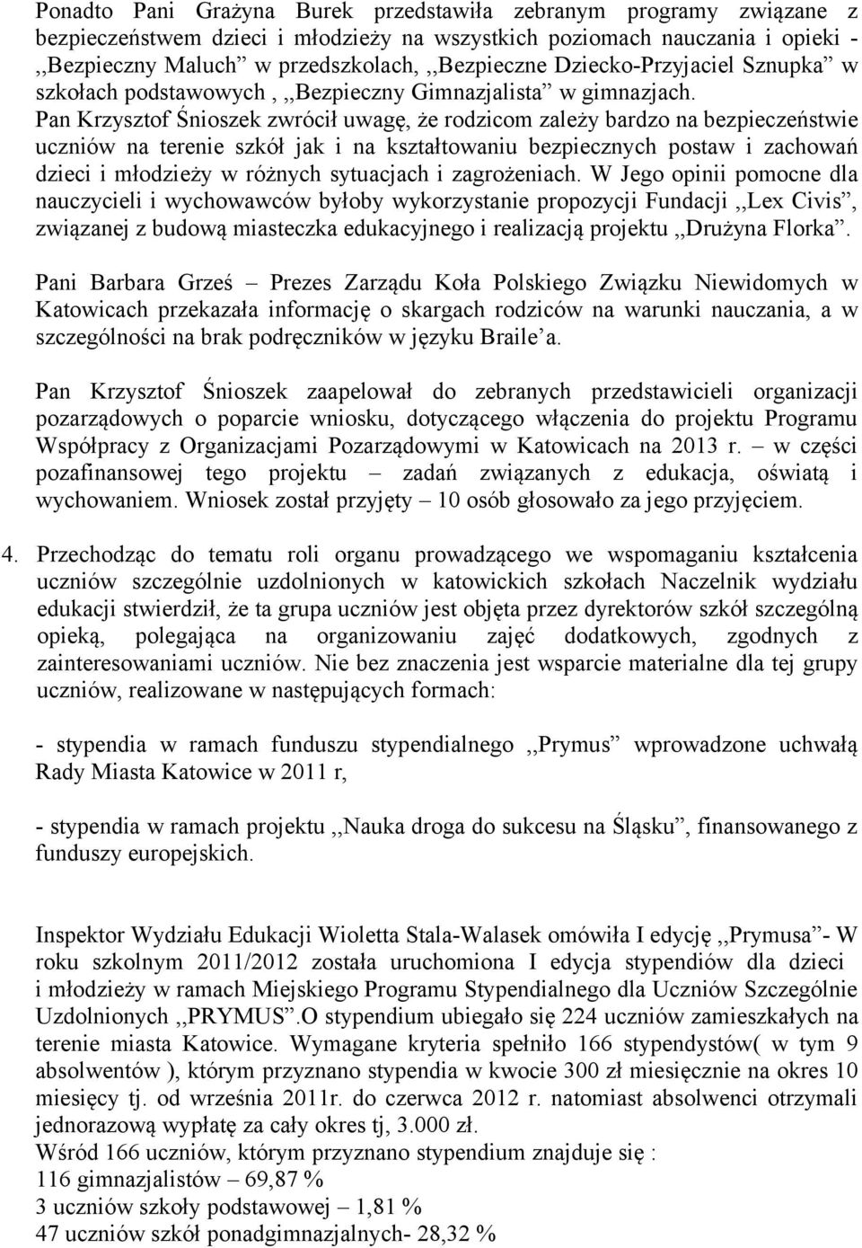 Pan Krzysztof Śnioszek zwrócił uwagę, że rodzicom zależy bardzo na bezpieczeństwie uczniów na terenie szkół jak i na kształtowaniu bezpiecznych postaw i zachowań dzieci i młodzieży w różnych