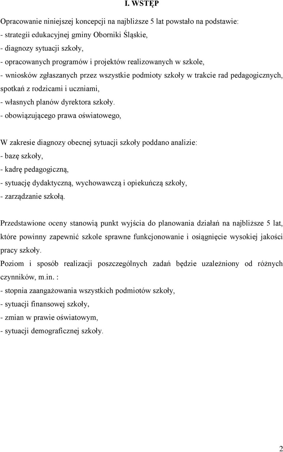 - obowiązującego prawa oświatowego, W zakresie diagnozy obecnej sytuacji szkoły poddano analizie: - bazę szkoły, - kadrę pedagogiczną, - sytuację dydaktyczną, wychowawczą i opiekuńczą szkoły, -