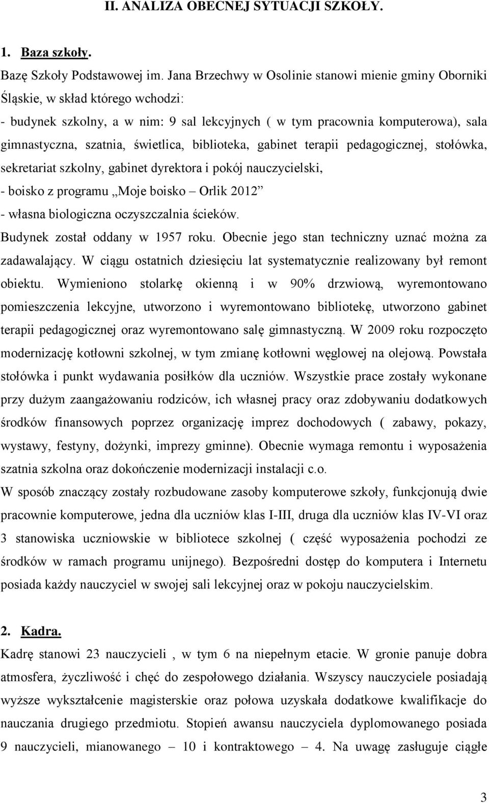 świetlica, biblioteka, gabinet terapii pedagogicznej, stołówka, sekretariat szkolny, gabinet dyrektora i pokój nauczycielski, - boisko z programu Moje boisko Orlik 2012 - własna biologiczna