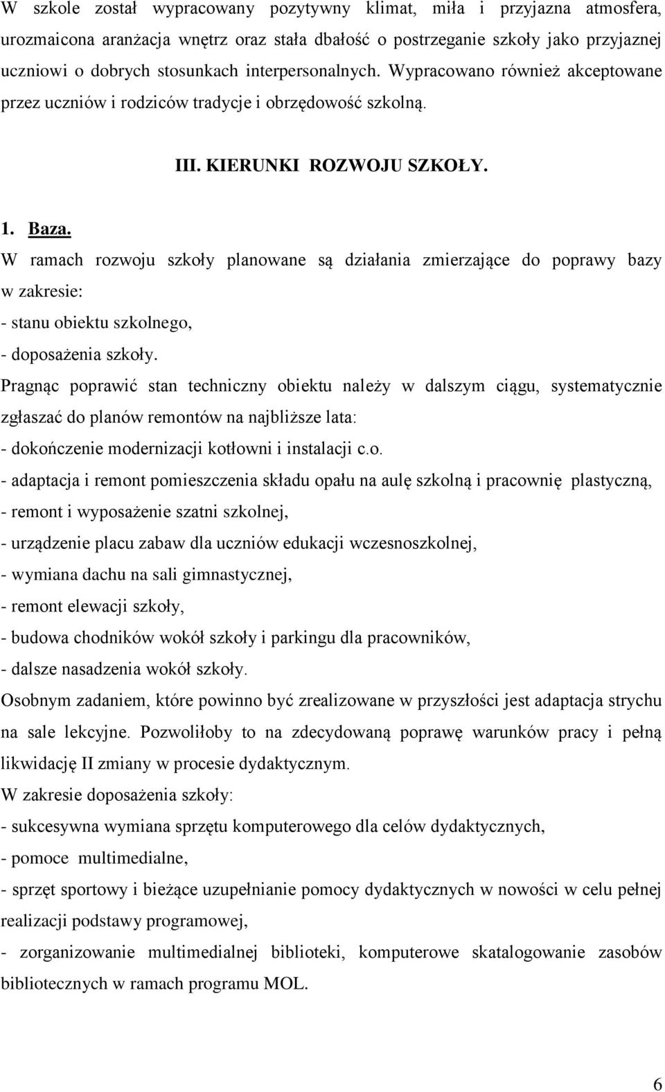 W ramach rozwoju szkoły planowane są działania zmierzające do poprawy bazy w zakresie: - stanu obiektu szkolnego, - doposażenia szkoły.