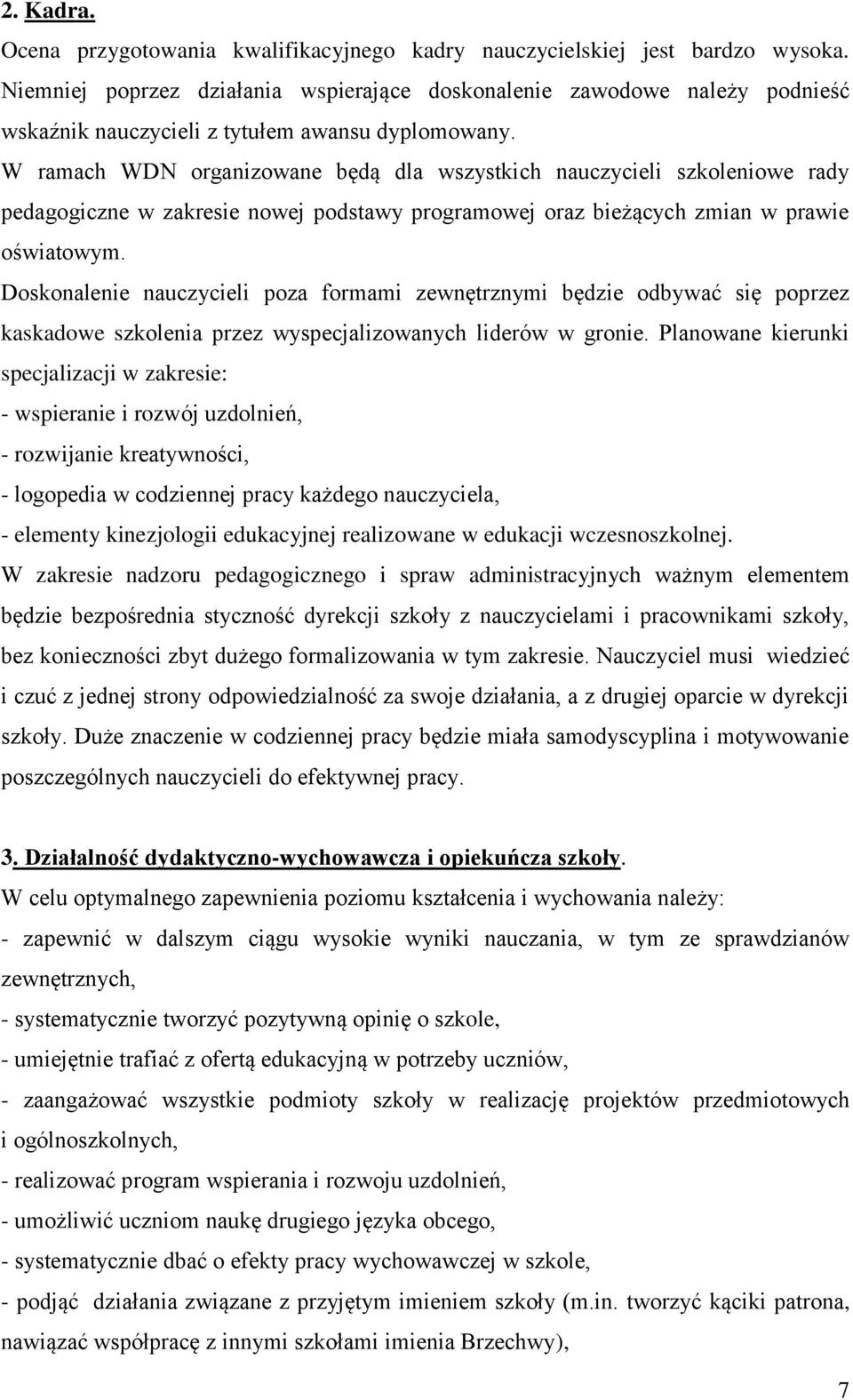 W ramach WDN organizowane będą dla wszystkich nauczycieli szkoleniowe rady pedagogiczne w zakresie nowej podstawy programowej oraz bieżących zmian w prawie oświatowym.