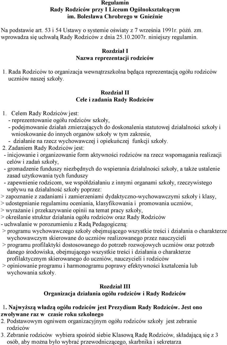 Rada Rodziców to organizacja wewnątrzszkolna będąca reprezentacją ogółu rodziców uczniów naszej szkoły. Rozdział II Cele i zadania Rady Rodziców 1.