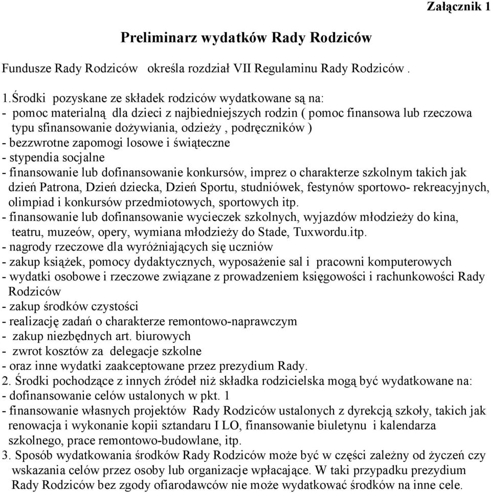 Środki pozyskane ze składek rodziców wydatkowane są na: - pomoc materialną dla dzieci z najbiedniejszych rodzin ( pomoc finansowa lub rzeczowa typu sfinansowanie dożywiania, odzieży, podręczników ) -