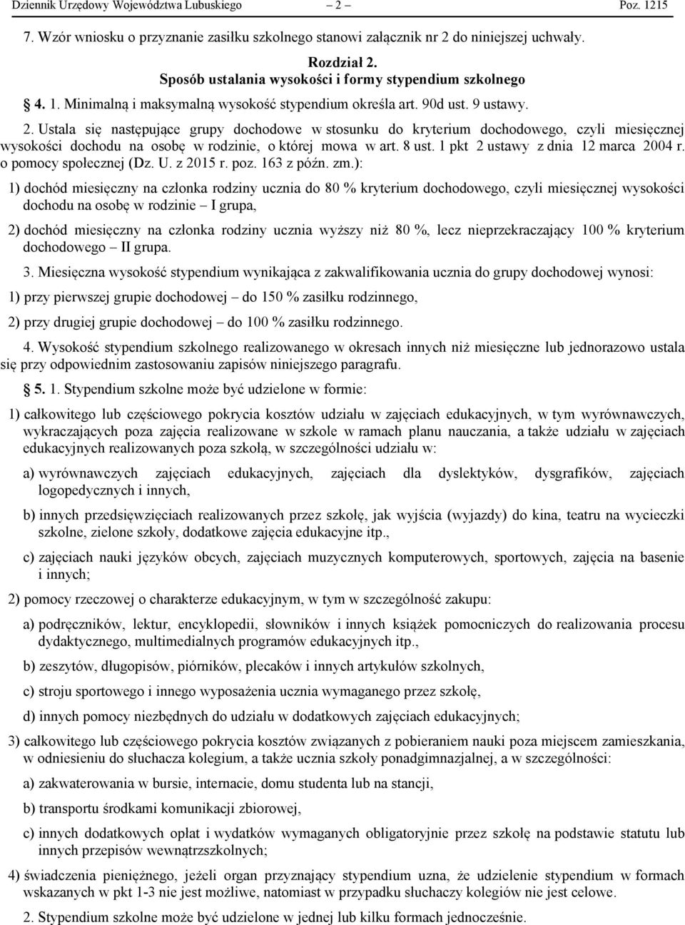 Ustala się następujące grupy dochodowe w stosunku do kryterium dochodowego, czyli miesięcznej wysokości dochodu na osobę w rodzinie, o której mowa w art. 8 ust. 1 pkt 2 ustawy z dnia 12 marca 2004 r.