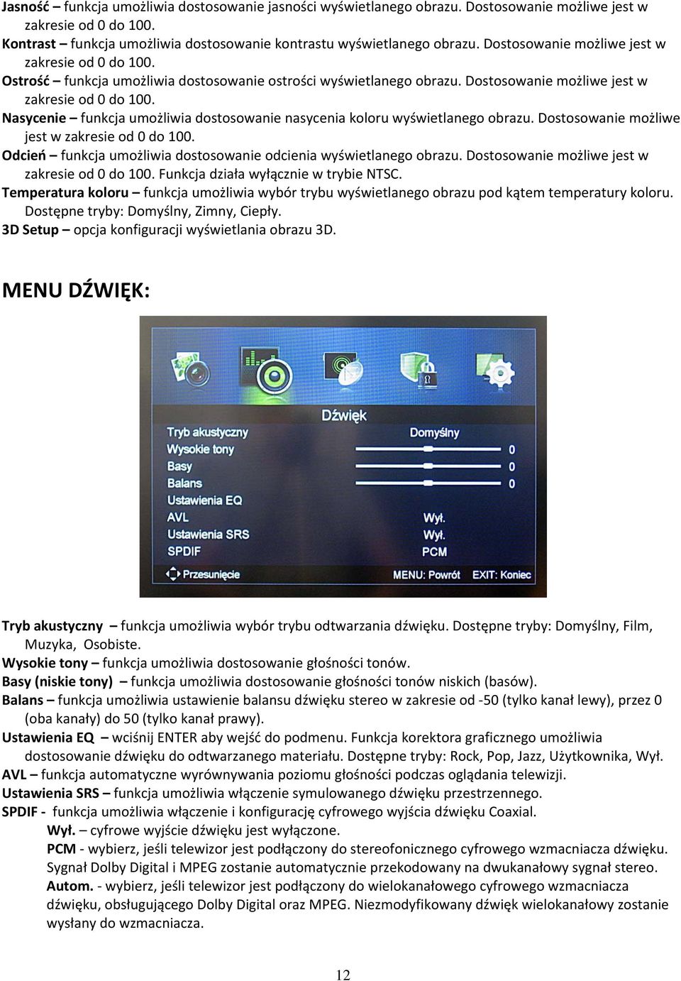 Nasycenie funkcja umożliwia dostosowanie nasycenia koloru wyświetlanego obrazu. Dostosowanie możliwe jest w zakresie od 0 do 100. Odcień funkcja umożliwia dostosowanie odcienia wyświetlanego obrazu.