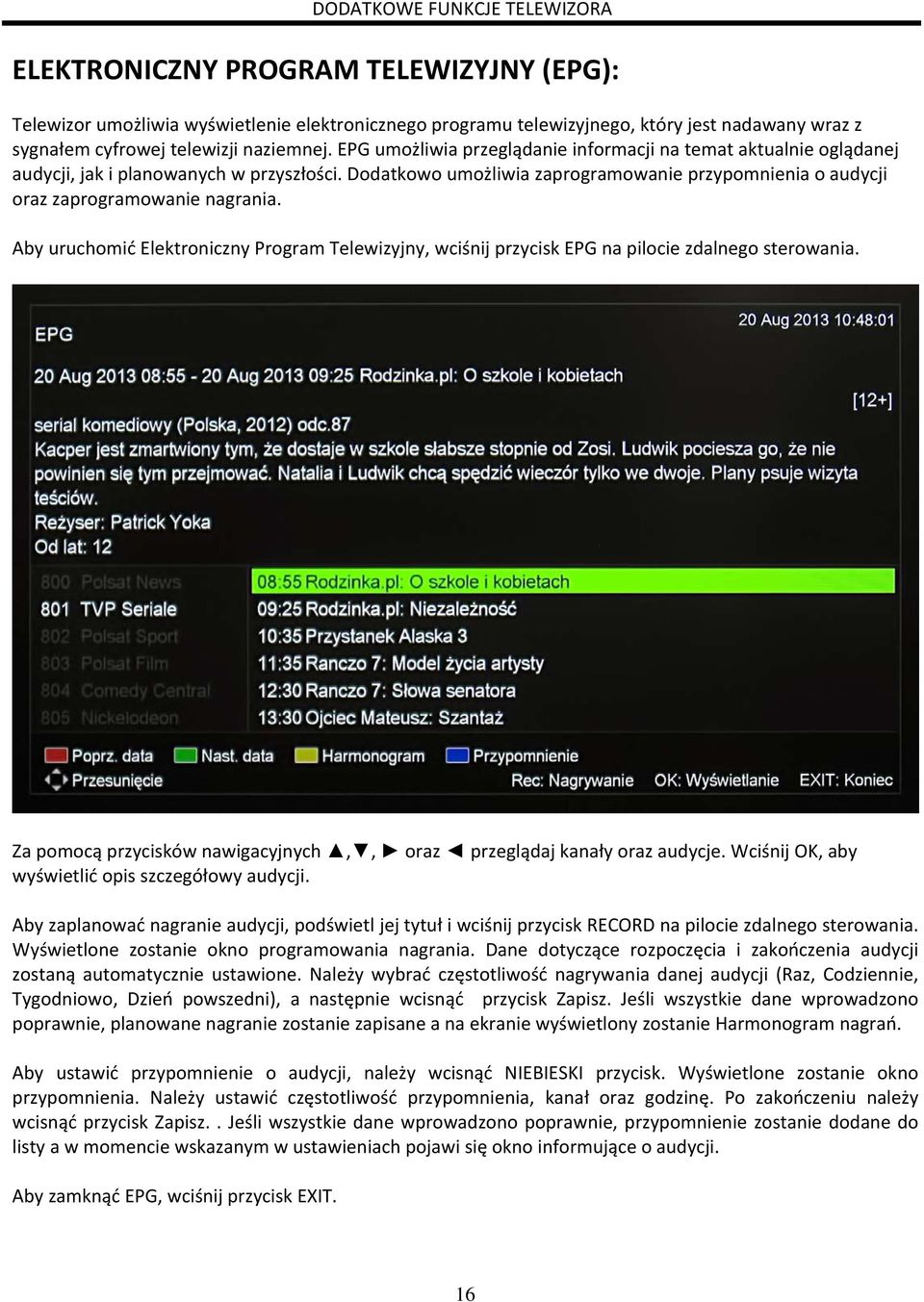 Dodatkowo umożliwia zaprogramowanie przypomnienia o audycji oraz zaprogramowanie nagrania. Aby uruchomić Elektroniczny Program Telewizyjny, wciśnij przycisk EPG na pilocie zdalnego sterowania.