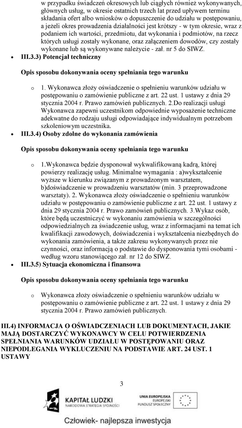 załączeniem dowodów, czy zostały wykonane lub są wykonywane należycie - zał. nr 5 do SIWZ. III.3.3) Potencjał techniczny o 1.