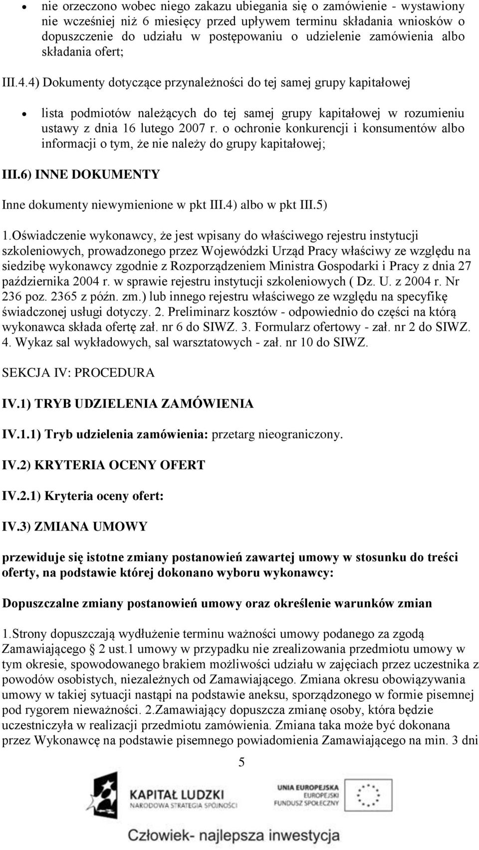 4) Dokumenty dotyczące przynależności do tej samej grupy kapitałowej lista podmiotów należących do tej samej grupy kapitałowej w rozumieniu ustawy z dnia 16 lutego 2007 r.