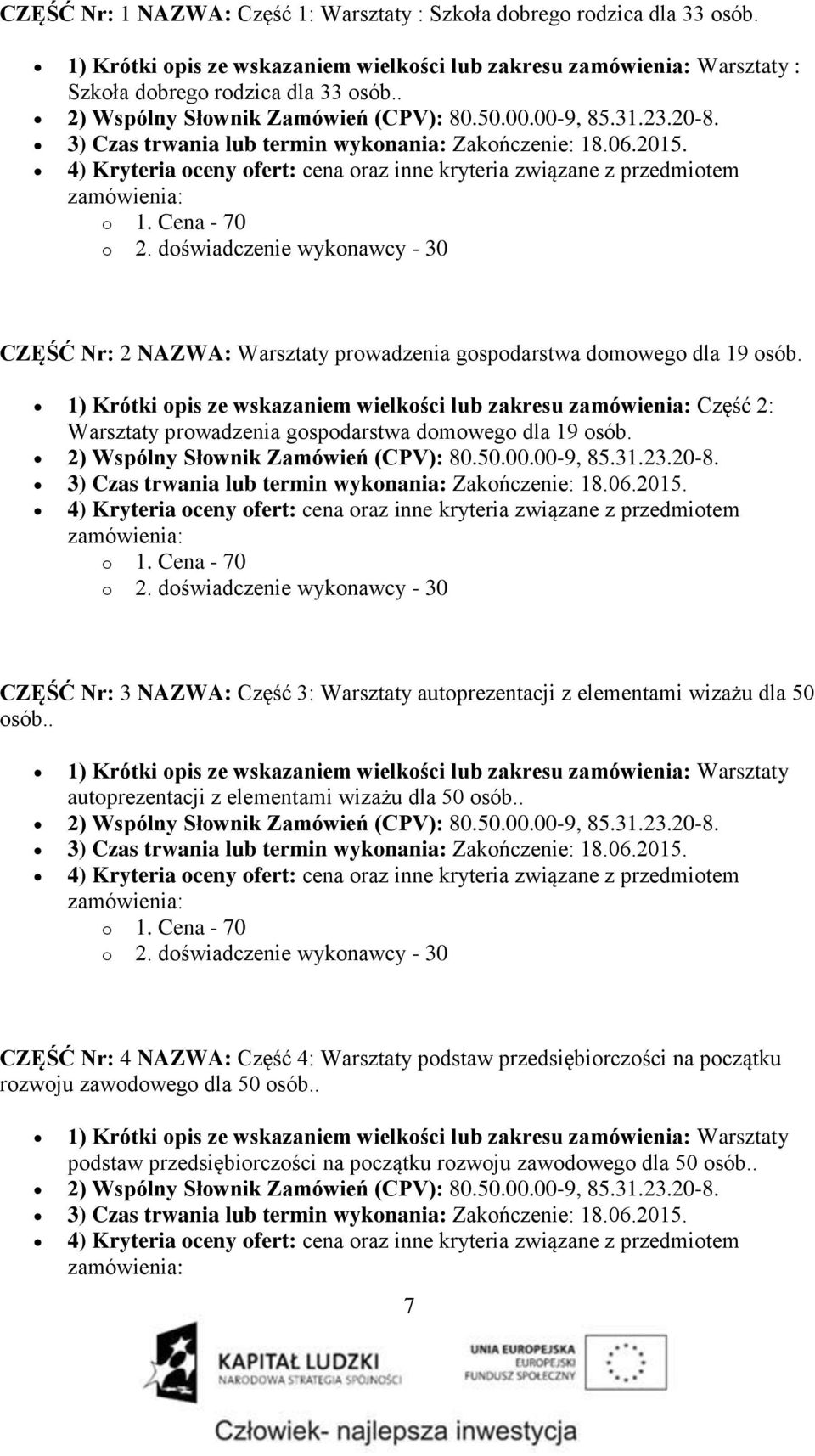 4) Kryteria oceny ofert: cena oraz inne kryteria związane z przedmiotem zamówienia: o 1. Cena - 70 o 2.