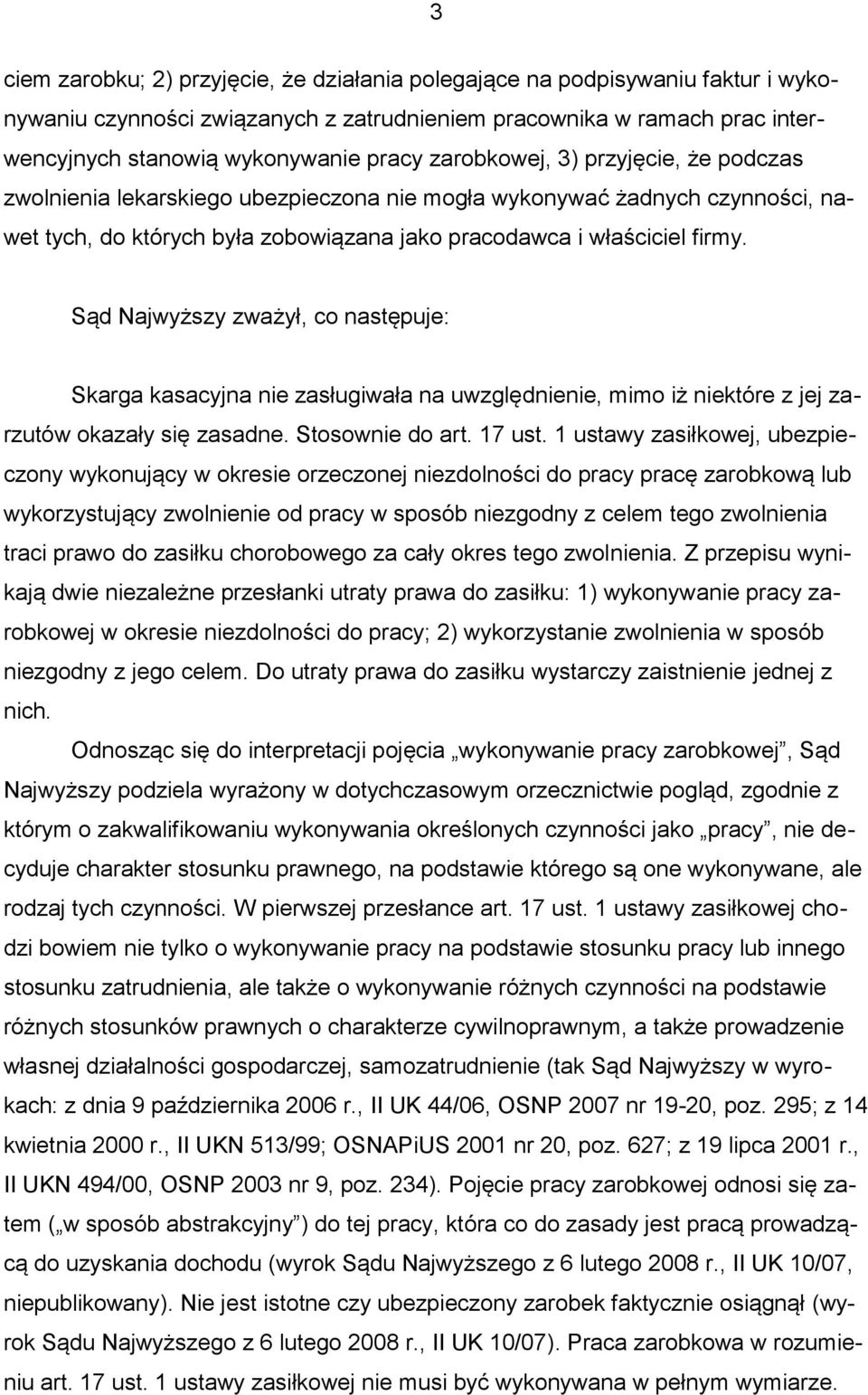 Sąd Najwyższy zważył, co następuje: Skarga kasacyjna nie zasługiwała na uwzględnienie, mimo iż niektóre z jej zarzutów okazały się zasadne. Stosownie do art. 17 ust.