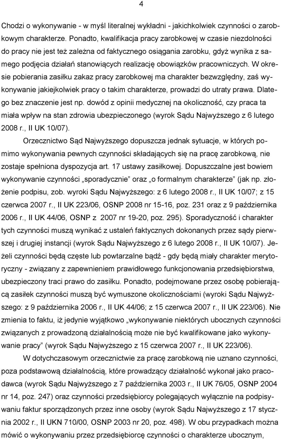 pracowniczych. W okresie pobierania zasiłku zakaz pracy zarobkowej ma charakter bezwzględny, zaś wykonywanie jakiejkolwiek pracy o takim charakterze, prowadzi do utraty prawa.