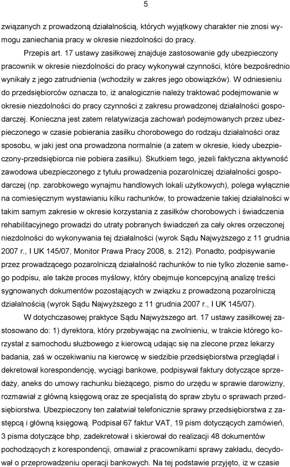 obowiązków). W odniesieniu do przedsiębiorców oznacza to, iż analogicznie należy traktować podejmowanie w okresie niezdolności do pracy czynności z zakresu prowadzonej działalności gospodarczej.