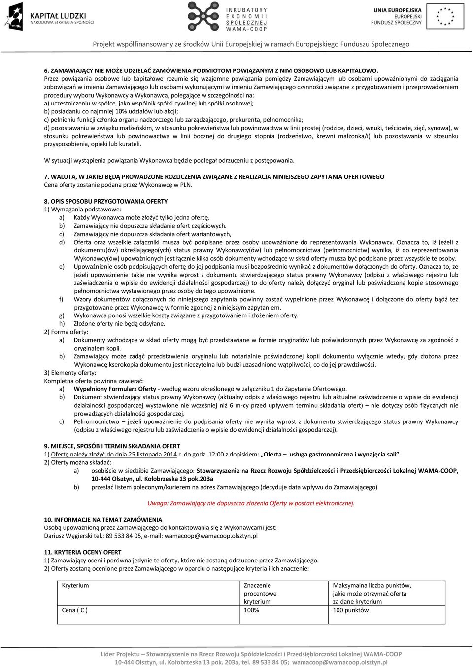 imieniu Zamawiającego czynności związane z przygotowaniem i przeprowadzeniem procedury wyboru Wykonawcy a Wykonawca, polegające w szczególności na: a) uczestniczeniu w spółce, jako wspólnik spółki