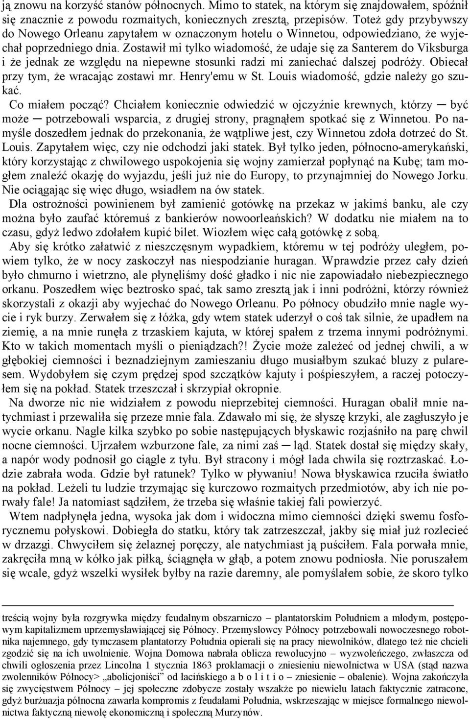 Zostawił mi tylko wiadomość, że udaje się za Santerem do Viksburga i że jednak ze względu na niepewne stosunki radzi mi zaniechać dalszej podróży. Obiecał przy tym, że wracając zostawi mr.