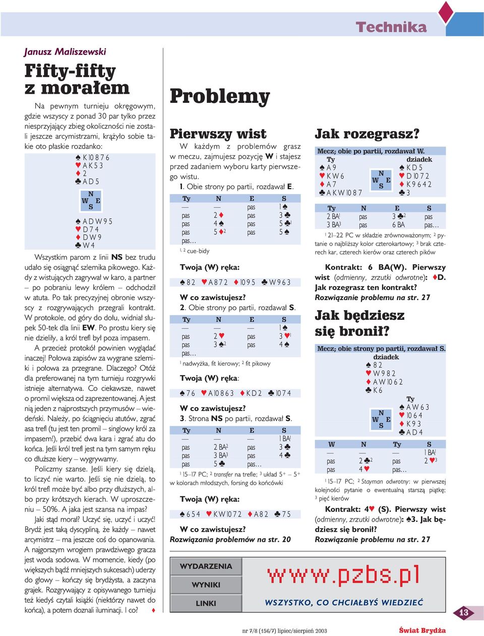 Ka dy z wistujàcych zagrywa w karo, a partner po pobraniu lewy królem odchodzi w atuta. Po tak precyzyjnej obronie wszyscy z rozgrywajàcych przegrali kontrakt.