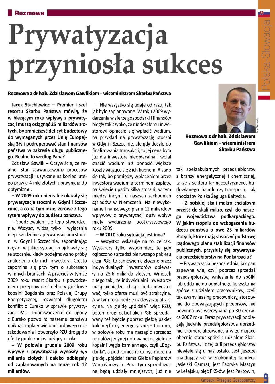 W roku 2009 wydarzenia w bieżącym roku wpływy z prywatyzacji w sferze gospodarki i finansów muszą osiągnąć 25 miliardów złotych, biegły tak szybko, że niedoszłemu inwe- by zmniejszyć deficyt