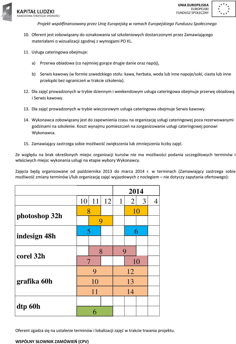 przekąski bez ograniczeń w trakcie szkolenia). 12. Dla zajęć prowadzonych w trybie dziennym i weekendowym usługa cateringowa obejmuje przerwę obiadową i Serwis kawowy. 13.