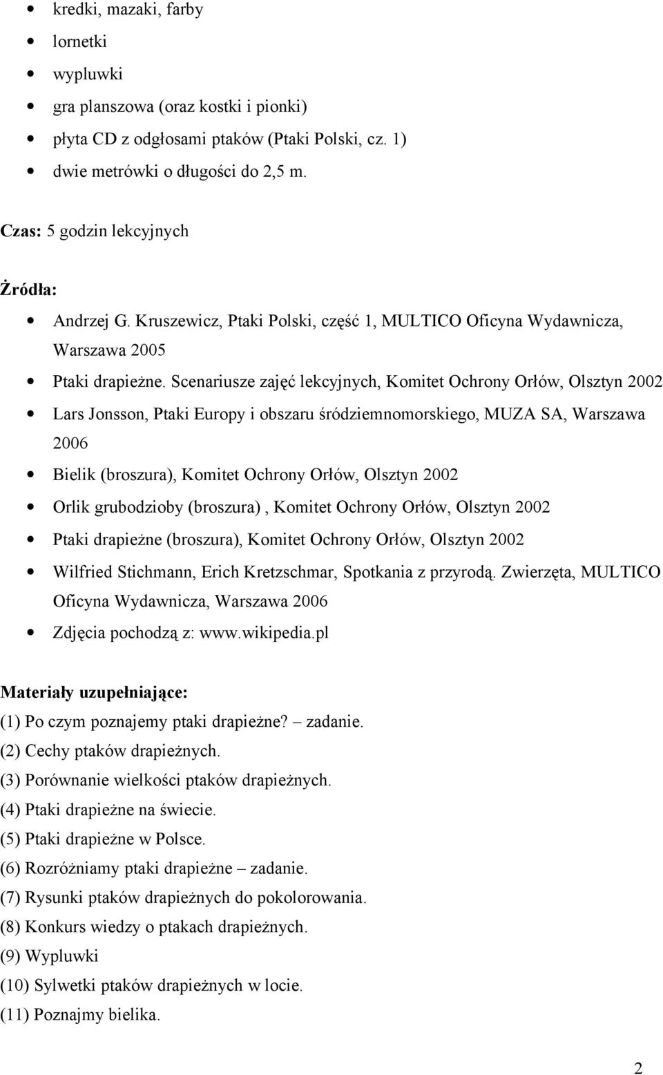 Scenariusze zajęć lekcyjnych, Komitet Ochrony Orłów, Olsztyn 2002 Lars Jonsson, Ptaki Europy i obszaru śródziemnomorskiego, MUZA SA, Warszawa 2006 Bielik (broszura), Komitet Ochrony Orłów, Olsztyn