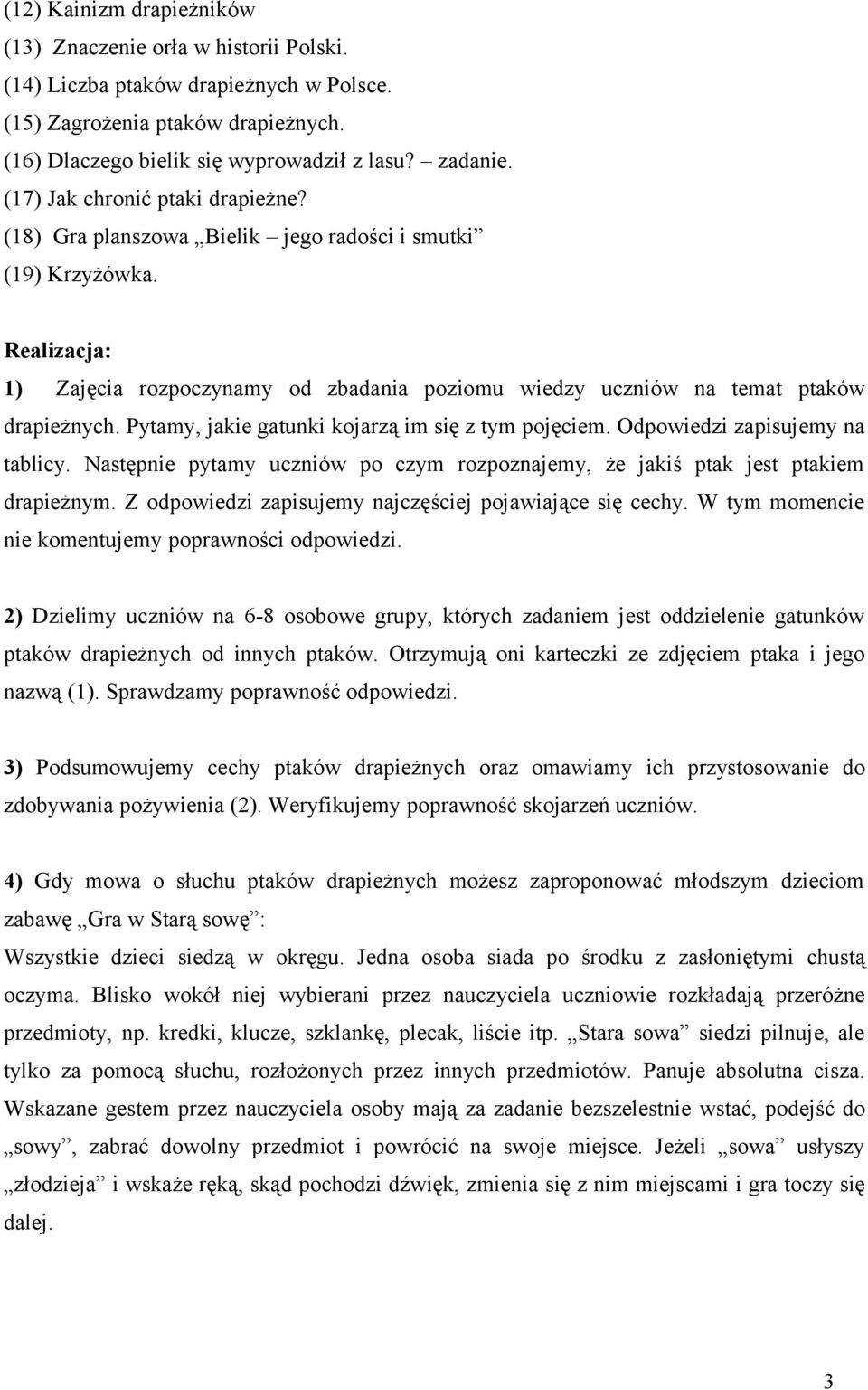 Pytamy, jakie gatunki kojarzą im się z tym pojęciem. Odpowiedzi zapisujemy na tablicy. Następnie pytamy uczniów po czym rozpoznajemy, że jakiś ptak jest ptakiem drapieżnym.