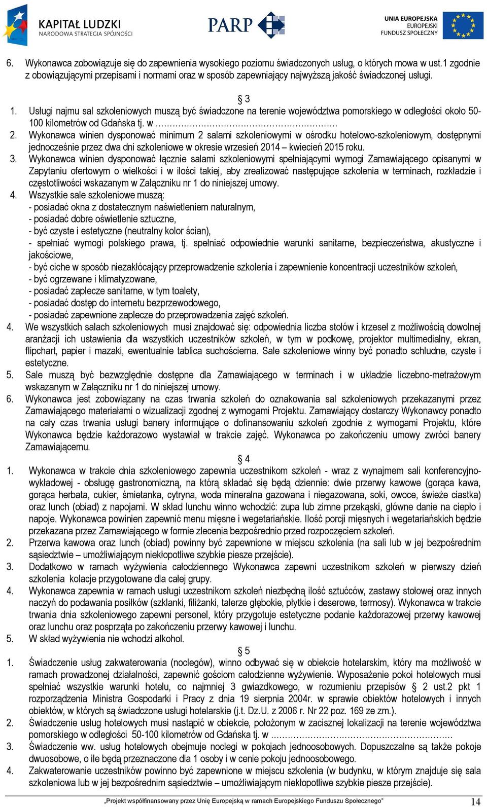 Usługi najmu sal szkoleniowych muszą być świadczone na terenie województwa pomorskiego w odległości około 50-100 kilometrów od Gdańska tj. w. 2.