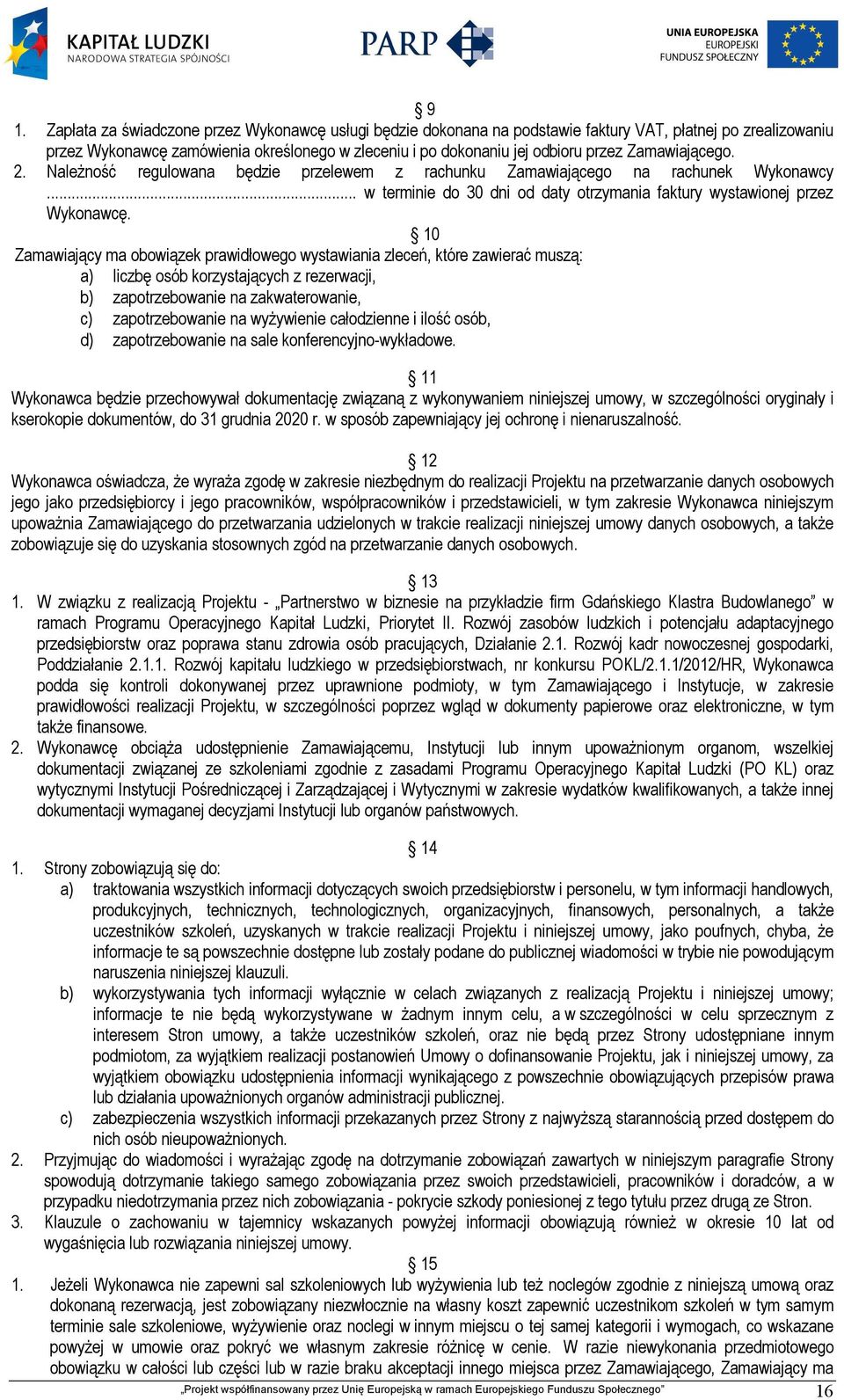 10 Zamawiający ma obowiązek prawidłowego wystawiania zleceń, które zawierać muszą: a) liczbę osób korzystających z rezerwacji, b) zapotrzebowanie na zakwaterowanie, c) zapotrzebowanie na wyżywienie