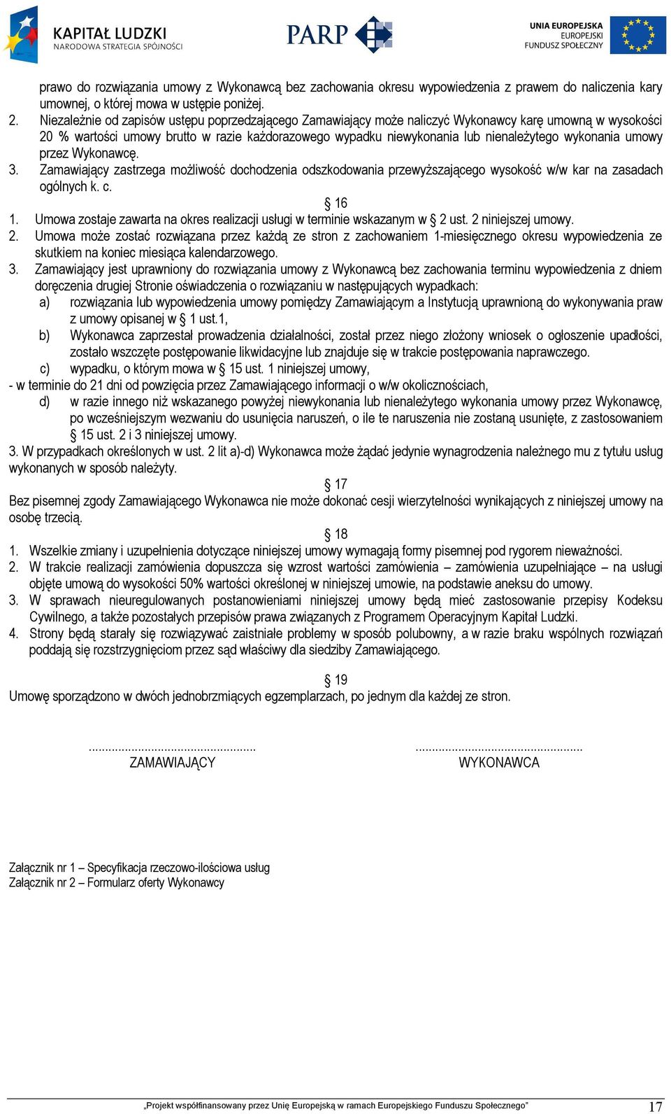 wykonania umowy przez Wykonawcę. 3. Zamawiający zastrzega możliwość dochodzenia odszkodowania przewyższającego wysokość w/w kar na zasadach ogólnych k. c. 16 1.