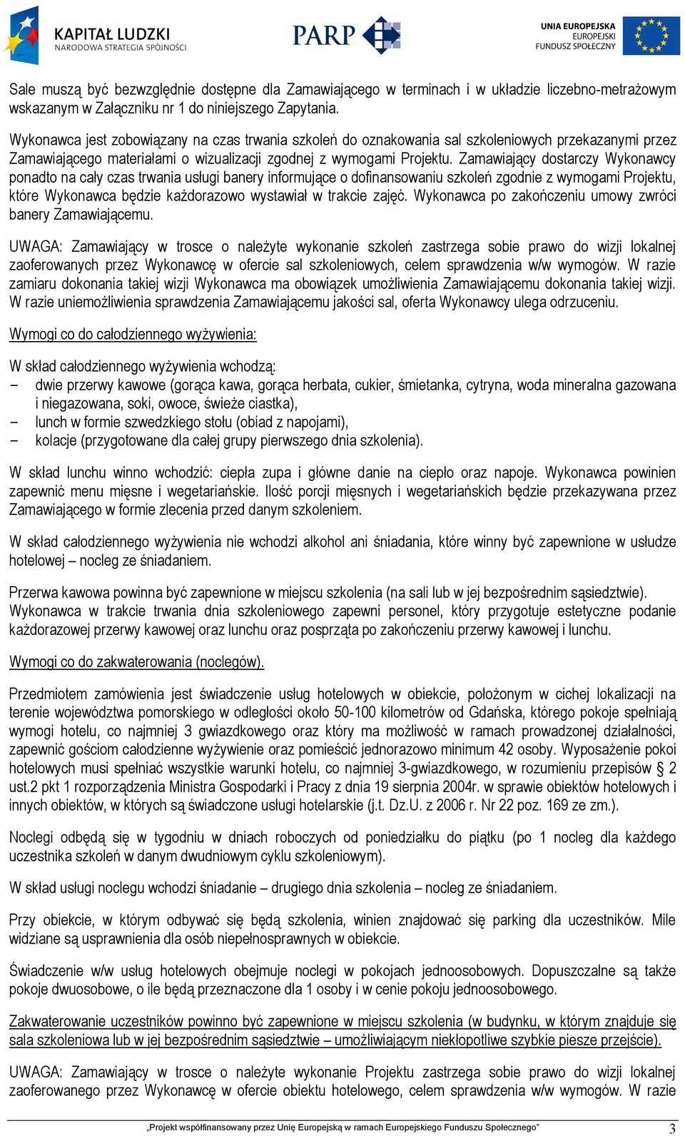 Zamawiający dostarczy Wykonawcy ponadto na cały czas trwania usługi banery informujące o dofinansowaniu szkoleń zgodnie z wymogami Projektu, które Wykonawca będzie każdorazowo wystawiał w trakcie