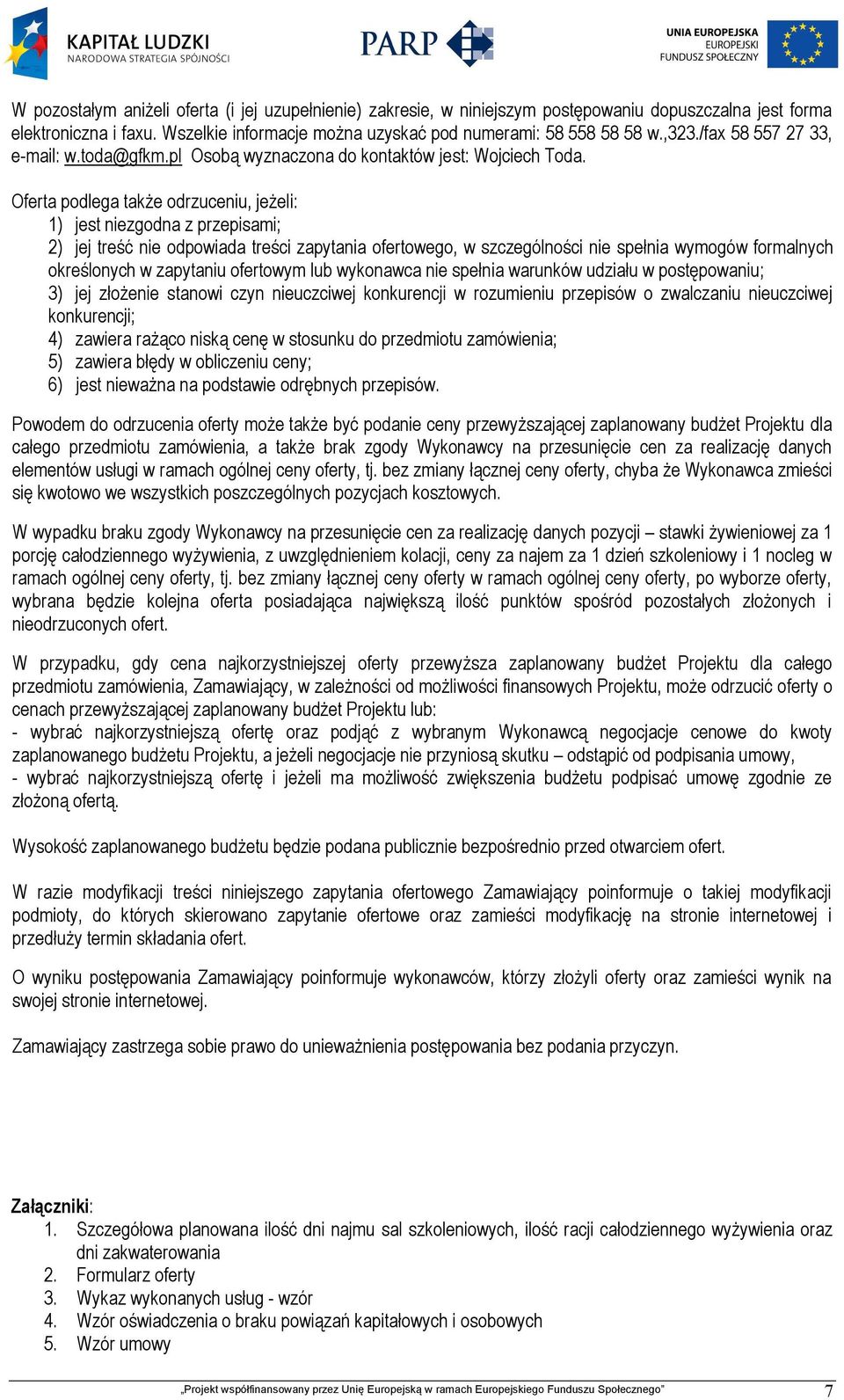 Oferta podlega także odrzuceniu, jeżeli: 1) jest niezgodna z przepisami; 2) jej treść nie odpowiada treści zapytania ofertowego, w szczególności nie spełnia wymogów formalnych określonych w zapytaniu