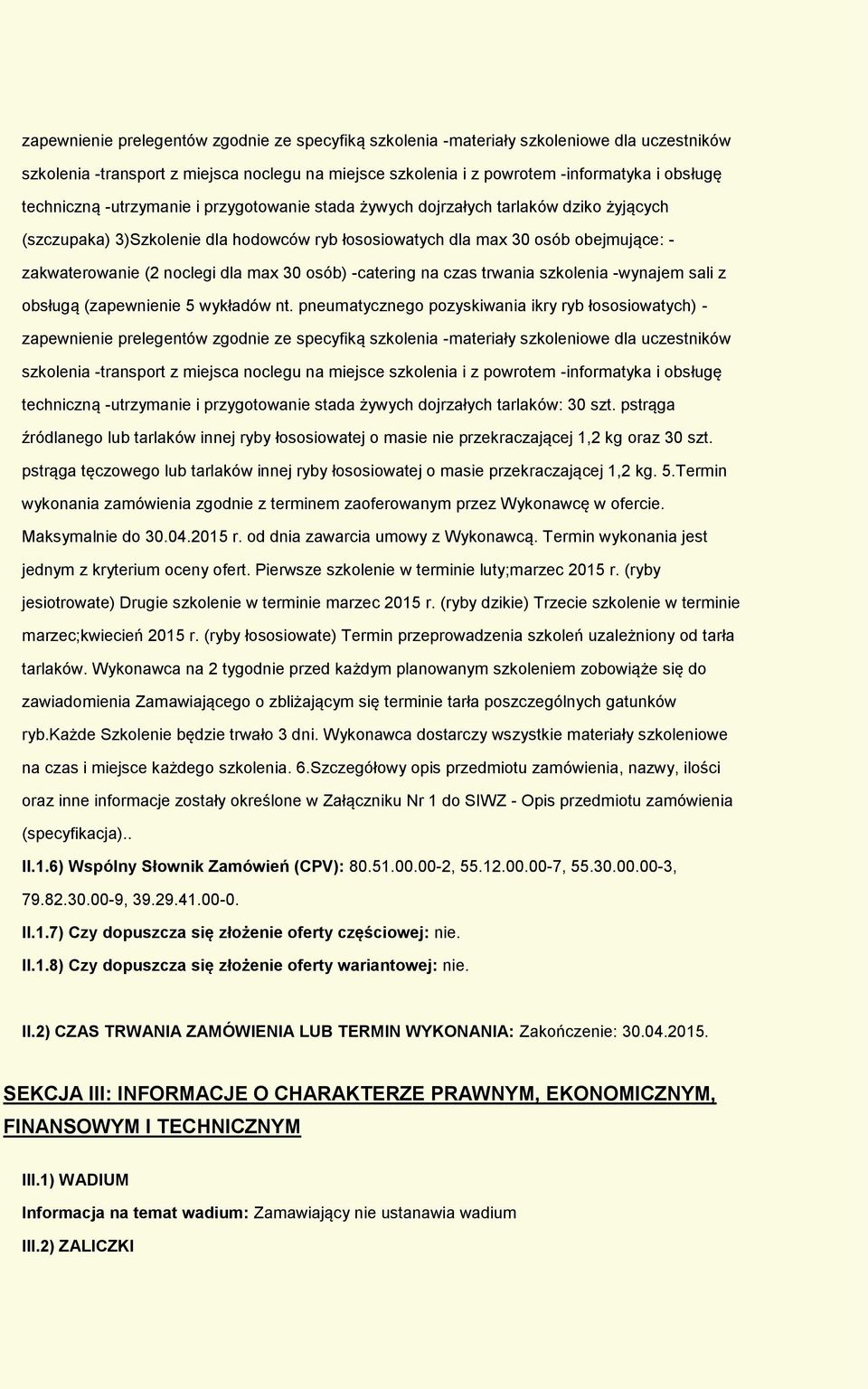 na czas trwania szklenia -wynajem sali z bsługą (zapewnienie 5 wykładów nt. pneumatyczneg pzyskiwania ikry ryb łssiwatych) -  -utrzymanie i przygtwanie stada żywych djrzałych tarlaków: 30 szt.