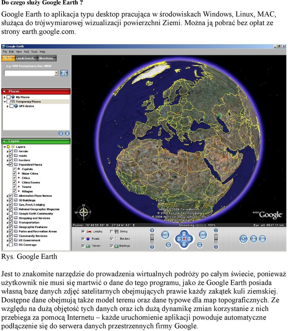 Google Earth Jest to znakomite narzędzie do prowadzenia wirtualnych podróży po całym świecie, ponieważ użytkownik nie musi się martwić o dane do tego programu, jako że Google Earth posiada własną