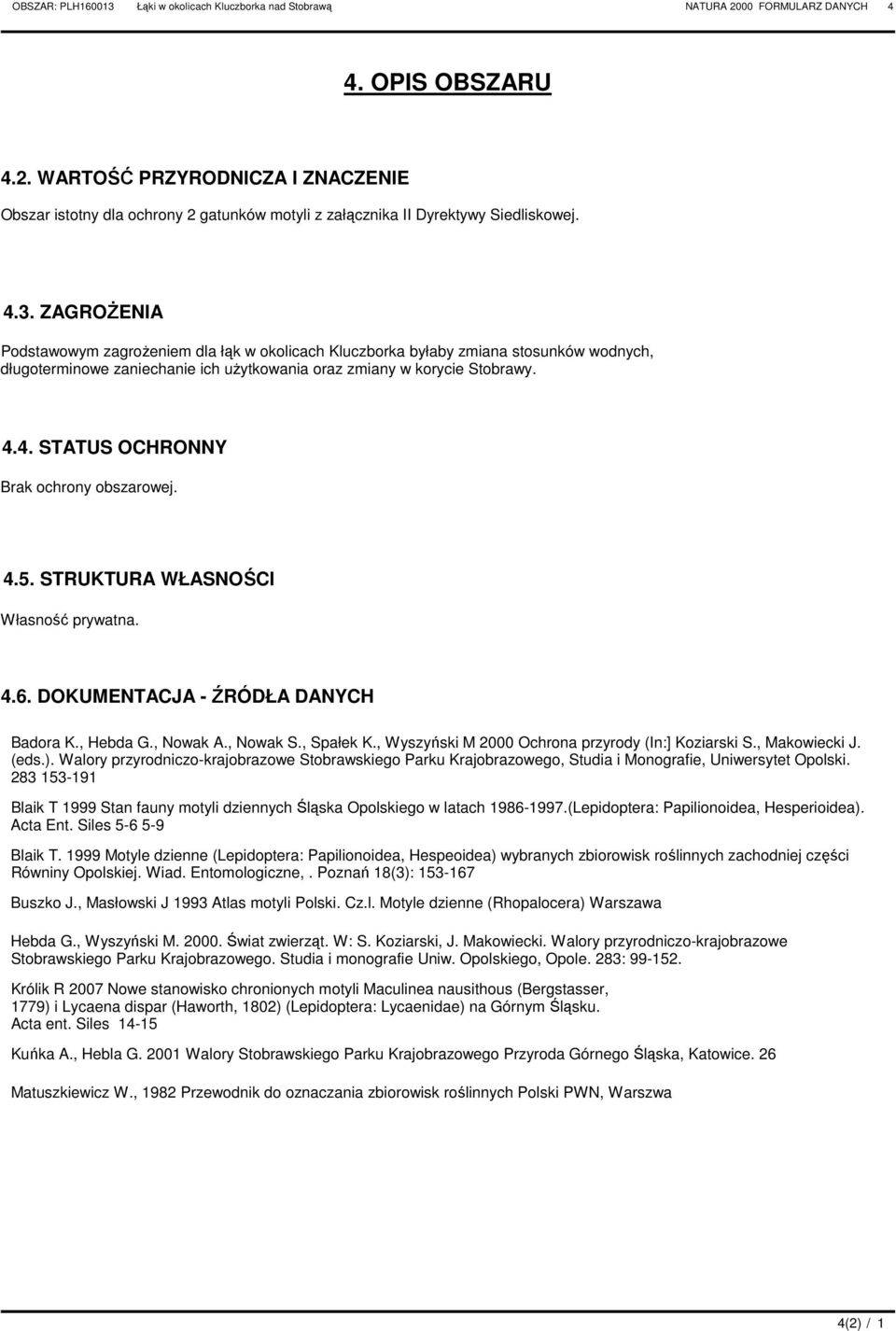 4. STATUS OCHRONNY Brak ochrony obszarowej. 4.5. STRUKTURA WŁASNOŚCI Własność prywatna. 4.6. OKUMENTACJA - ŹRÓŁA ANYCH Badora K., Hebda G., Nowak A., Nowak S., Spałek K.