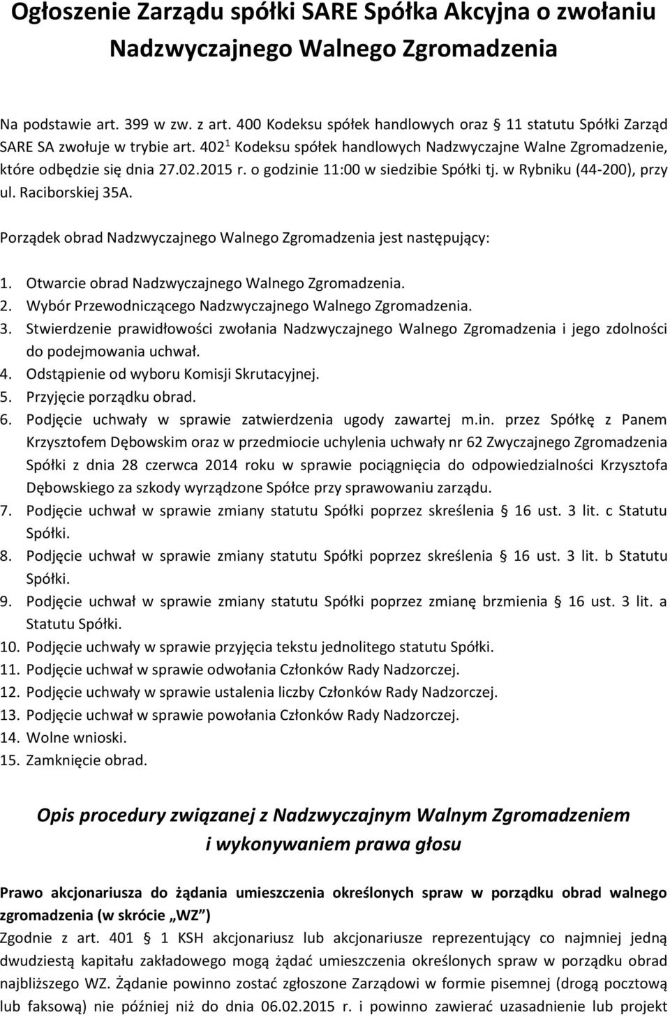 o godzinie 11:00 w siedzibie Spółki tj. w Rybniku (44-200), przy ul. Raciborskiej 35A. Porządek obrad Nadzwyczajnego Walnego Zgromadzenia jest następujący: 1.