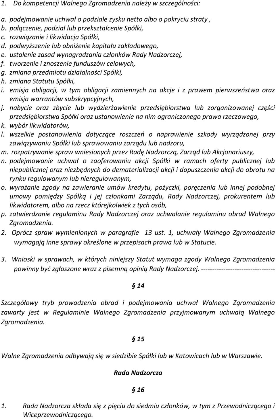 zmiana przedmiotu działalności Spółki, h. zmiana Statutu Spółki, i. emisja obligacji, w tym obligacji zamiennych na akcje i z prawem pierwszeństwa oraz emisja warrantów subskrypcyjnych, j.