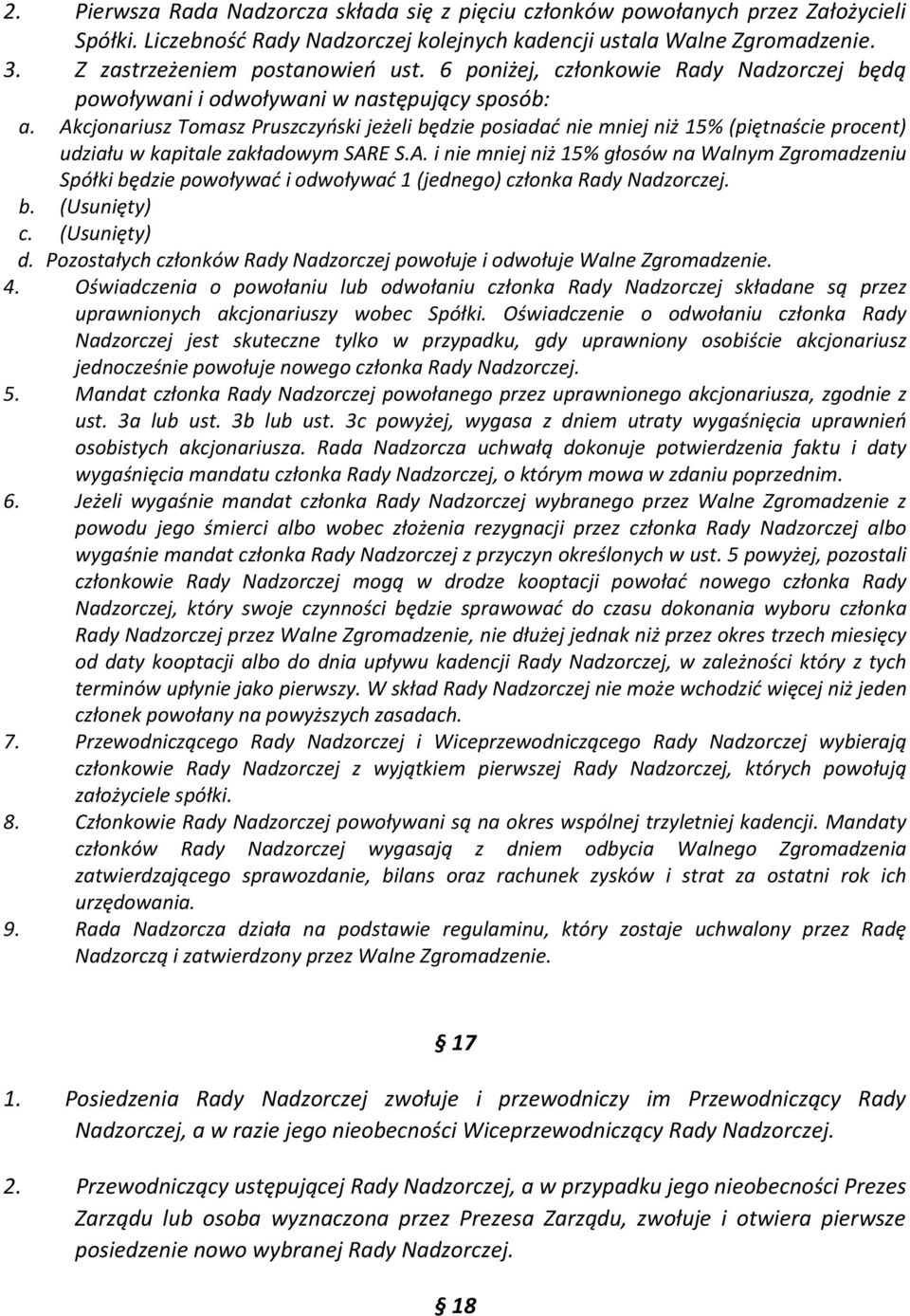 Akcjonariusz Tomasz Pruszczyński jeżeli będzie posiadać nie mniej niż 15% (piętnaście procent) udziału w kapitale zakładowym SARE S.A. i nie mniej niż 15% głosów na Walnym Zgromadzeniu Spółki będzie powoływać i odwoływać 1 (jednego) członka Rady Nadzorczej.