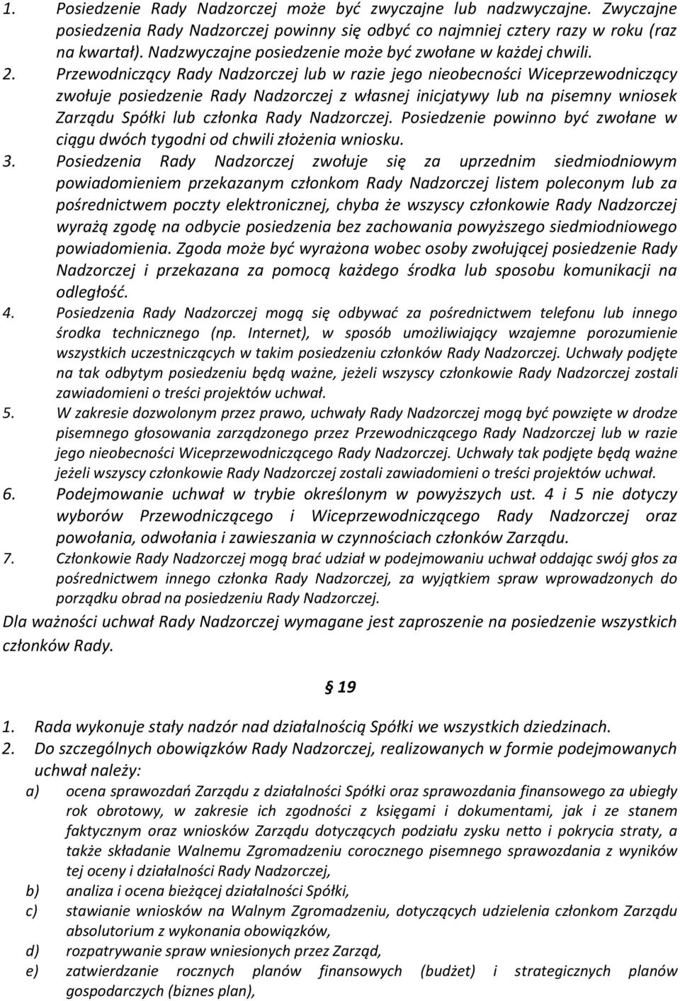 Przewodniczący Rady Nadzorczej lub w razie jego nieobecności Wiceprzewodniczący zwołuje posiedzenie Rady Nadzorczej z własnej inicjatywy lub na pisemny wniosek Zarządu Spółki lub członka Rady