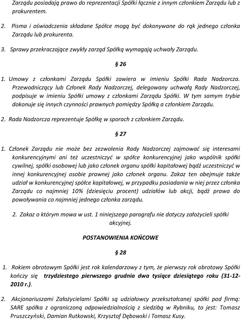 Umowy z członkami Zarządu Spółki zawiera w imieniu Spółki Rada Nadzorcza.