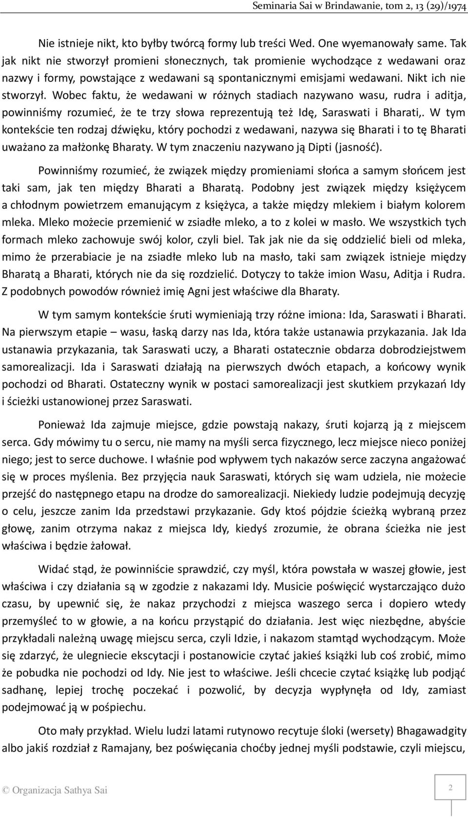 Wobec faktu, że wedawani w różnych stadiach nazywano wasu, rudra i aditja, powinniśmy rozumieć, że te trzy słowa reprezentują też Idę, Saraswati i Bharati,.