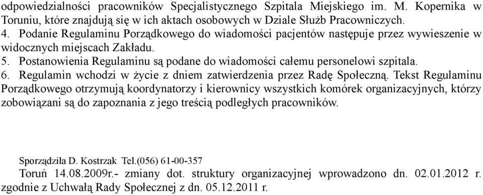 Regulamin wchodzi w życie z dniem zatwierdzenia przez Radę Społeczną.