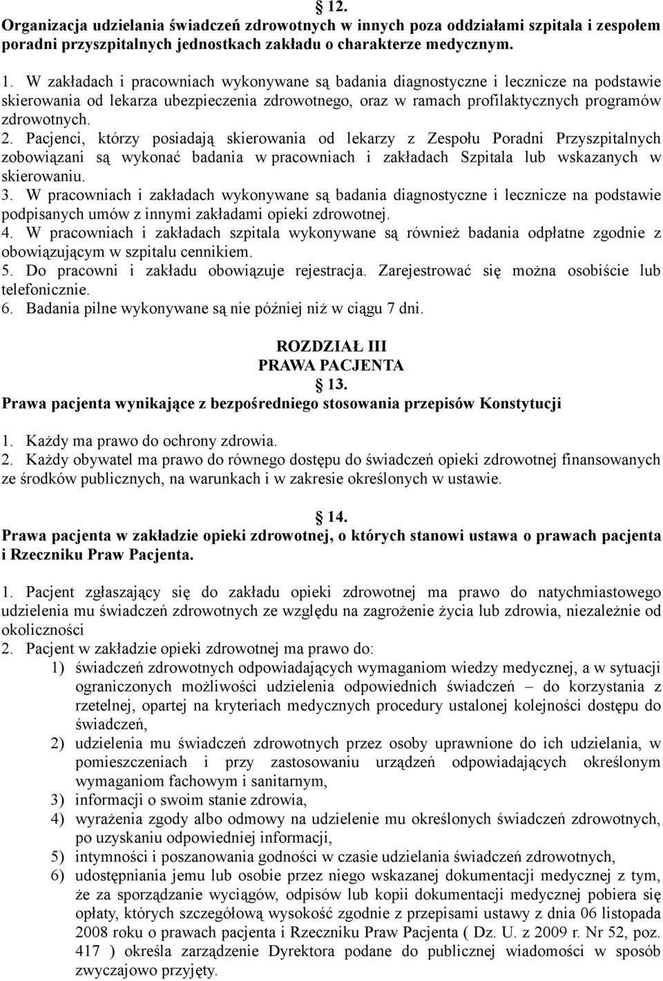 Pacjenci, którzy posiadają skierowania od lekarzy z Zespołu Poradni Przyszpitalnych zobowiązani są wykonać badania w pracowniach i zakładach Szpitala lub wskazanych w skierowaniu. 3.