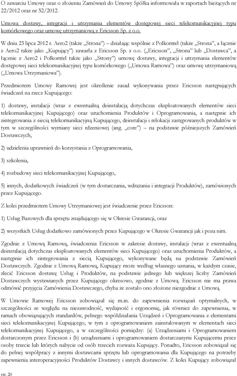 Aero2 (także Strona ) działając wspólnie z Polkomtel (także Strona, a łącznie z Aero2 także jako Kupujący ) zawarła z Ericsson Sp. z o.o. ( Ericsson, Strona lub Dostawca, a łącznie z Aero2 i