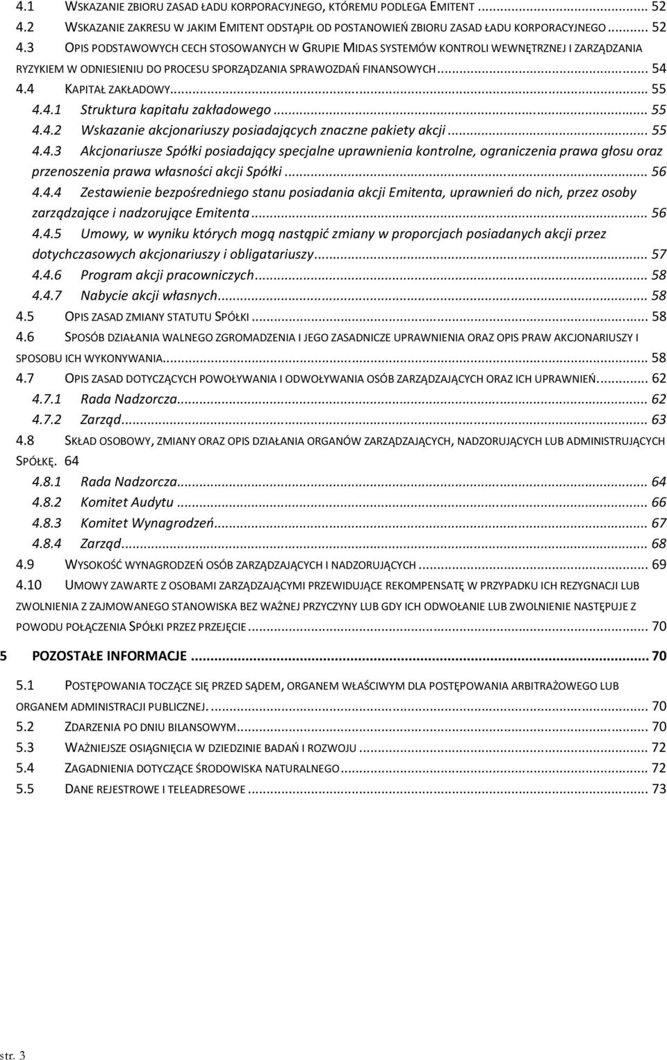 3 OPIS PODSTAWOWYCH CECH STOSOWANYCH W GRUPIE MIDAS SYSTEMÓW KONTROLI WEWNĘTRZNEJ I ZARZĄDZANIA RYZYKIEM W ODNIESIENIU DO PROCESU SPORZĄDZANIA SPRAWOZDAŃ FINANSOWYCH... 54 4.4 KAPITAŁ ZAKŁADOWY... 55 4.