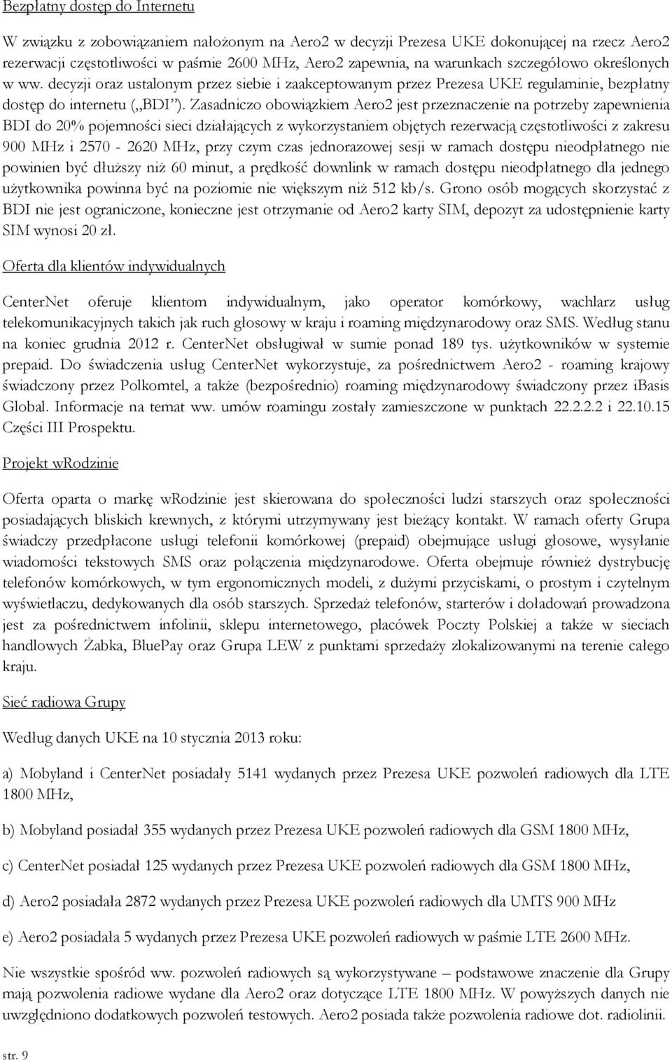 Zasadniczo obowiązkiem Aero2 jest przeznaczenie na potrzeby zapewnienia BDI do 20% pojemności sieci działających z wykorzystaniem objętych rezerwacją częstotliwości z zakresu 900 MHz i 2570-2620 MHz,